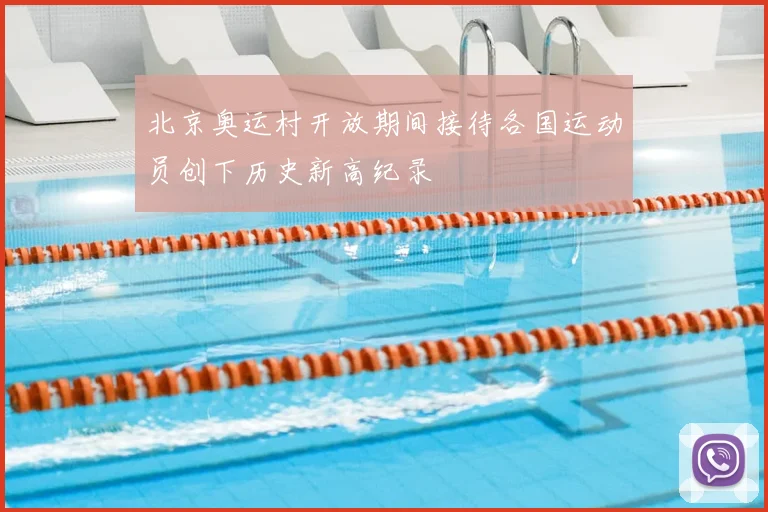 北京奥运村开放期间接待各国运动员创下历史新高纪录